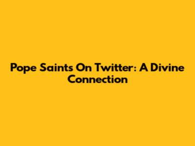 Pope Saints On Twitter: A Divine Connection