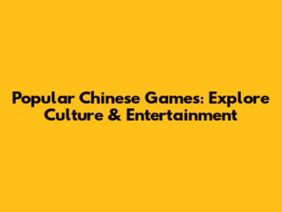 Popular Chinese Games: Explore Culture & Entertainment