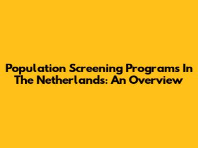 Population Screening Programs In The Netherlands: An Overview