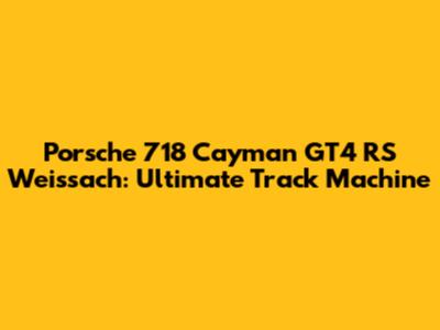 Porsche 718 Cayman GT4 RS Weissach: Ultimate Track Machine