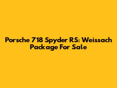 Porsche 718 Spyder RS: Weissach Package For Sale