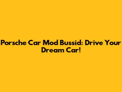 Porsche Car Mod Bussid: Drive Your Dream Car!