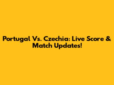 Portugal Vs. Czechia: Live Score & Match Updates!