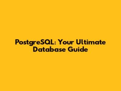 PostgreSQL: Your Ultimate Database Guide