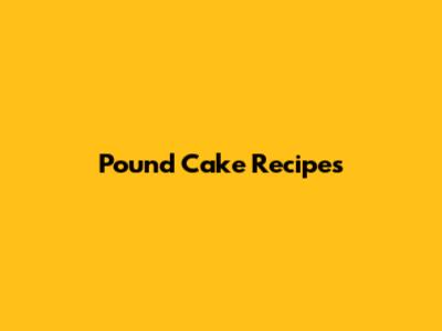 Pound Cake Recipes