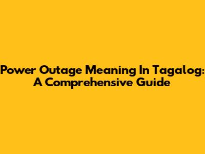 Power Outage Meaning In Tagalog: A Comprehensive Guide