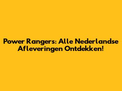 Power Rangers: Alle Nederlandse Afleveringen Ontdekken!