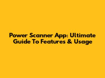 Power Scanner App: Ultimate Guide To Features & Usage