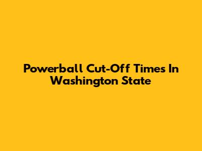 Powerball Cut-Off Times In Washington State