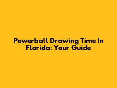 Powerball Drawing Time In Florida: Your Guide