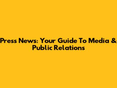 Press News: Your Guide To Media & Public Relations