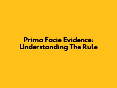 Prima Facie Evidence: Understanding The Rule