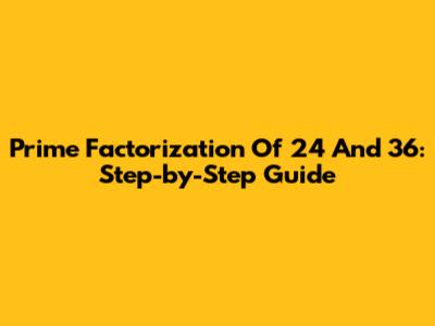 Prime Factorization Of 24 And 36: Step-by-Step Guide