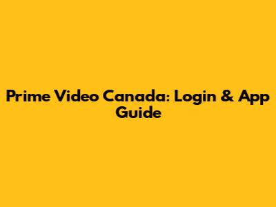 Prime Video Canada: Login & App Guide