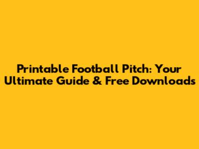 Printable Football Pitch: Your Ultimate Guide & Free Downloads
