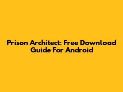 Prison Architect: Free Download Guide For Android
