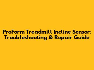 ProForm Treadmill Incline Sensor: Troubleshooting & Repair Guide