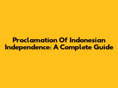 Proclamation Of Indonesian Independence: A Complete Guide