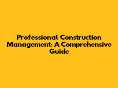 Professional Construction Management: A Comprehensive Guide