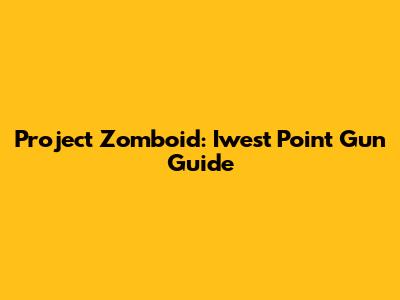 Project Zomboid: Iwest Point Gun Guide