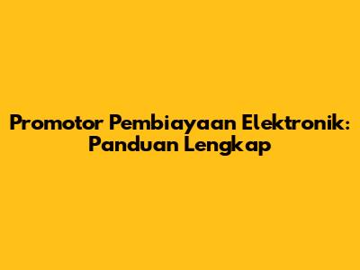 Promotor Pembiayaan Elektronik: Panduan Lengkap