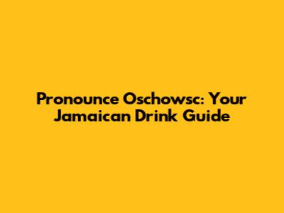 Pronounce 'Oschowsc': Your Jamaican Drink Guide