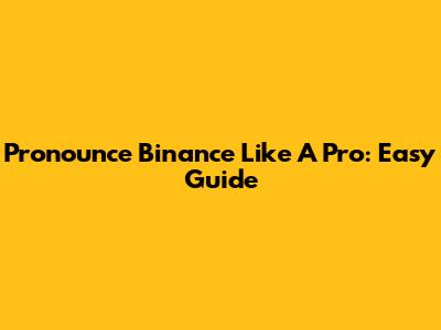 Pronounce Binance Like A Pro: Easy Guide