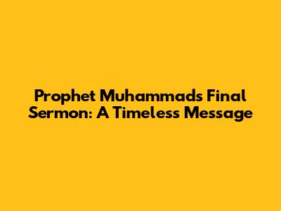 Prophet Muhammad's Final Sermon: A Timeless Message