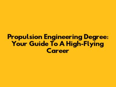 Propulsion Engineering Degree: Your Guide To A High-Flying Career