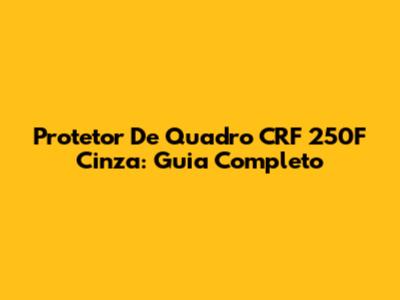 Protetor De Quadro CRF 250F Cinza: Guia Completo