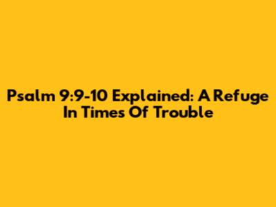 Psalm 9:9-10 Explained: A Refuge In Times Of Trouble