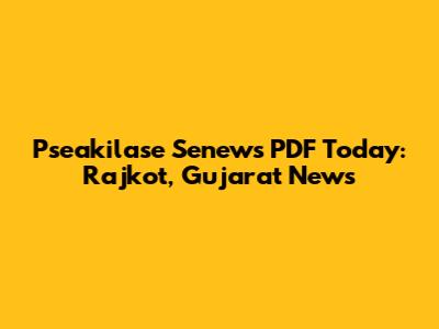 Pseakilase Senews PDF Today: Rajkot, Gujarat News