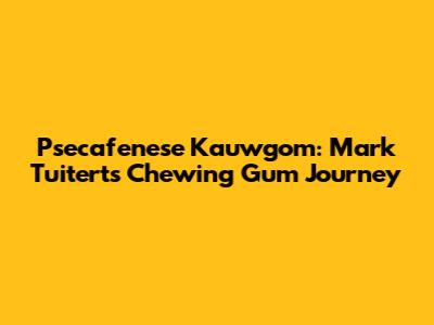 Psecafenese Kauwgom: Mark Tuitert's Chewing Gum Journey