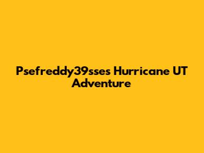 Psefreddy39sse's Hurricane UT Adventure