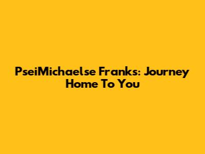 PseiMichaelse Franks: Journey Home To You