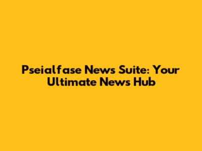 Pseialfase News Suite: Your Ultimate News Hub