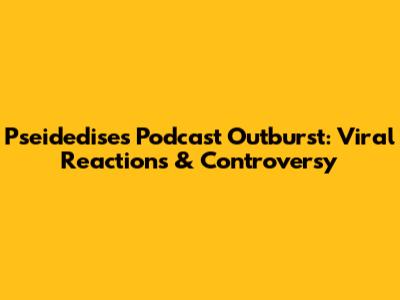 Pseidedise's Podcast Outburst: Viral Reactions & Controversy