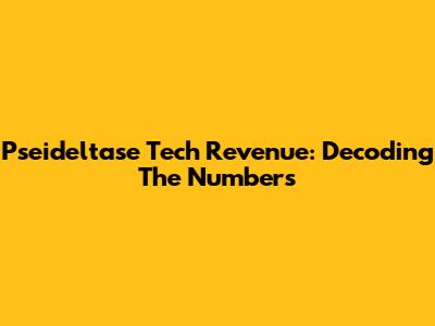Pseideltase Tech Revenue: Decoding The Numbers