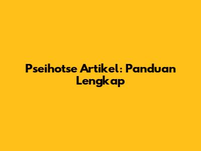 Pseihotse Artikel: Panduan Lengkap