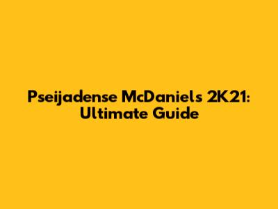 Pseijadense McDaniel's 2K21: Ultimate Guide