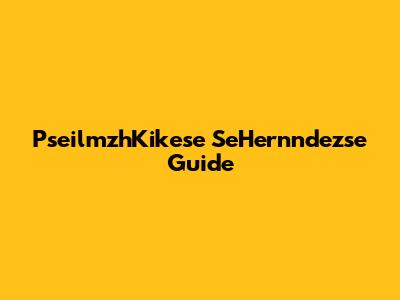 PseilmzhKikese SeHernndezse Guide
