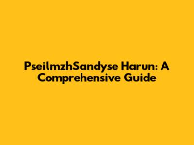 PseilmzhSandyse Harun: A Comprehensive Guide