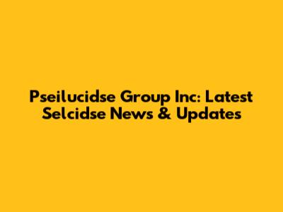Pseilucidse Group Inc: Latest Selcidse News & Updates