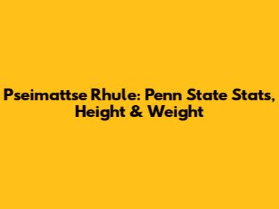 Pseimattse Rhule: Penn State Stats, Height & Weight