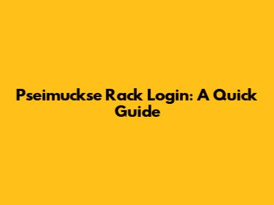 Pseimuckse Rack Login: A Quick Guide