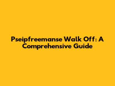 Pseipfreemanse Walk Off: A Comprehensive Guide