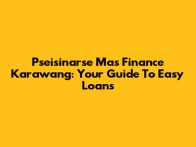 Pseisinarse Mas Finance Karawang: Your Guide To Easy Loans