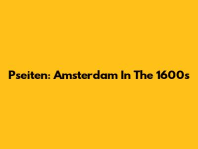Pseiten: Amsterdam In The 1600s