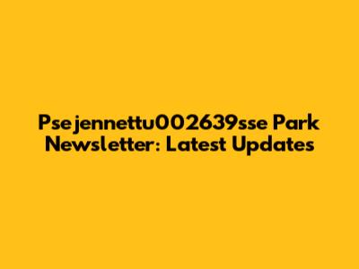 Psejennettu002639sse Park Newsletter: Latest Updates