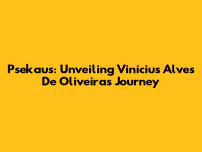 Psekaus: Unveiling Vinicius Alves De Oliveira's Journey